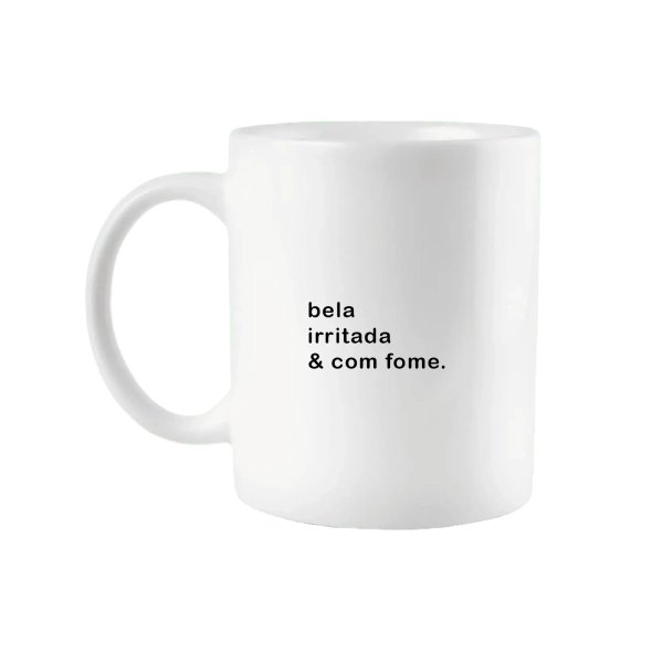 Caneca Bela, Irritada e com Fome